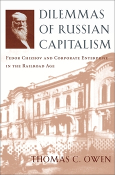 Hardcover Dilemmas of Russian Capitalism: Fedor Chizhov and Corporate Enterprise in the Railroad Age Book