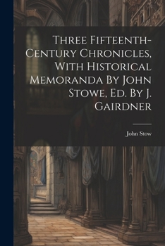 Paperback Three Fifteenth-century Chronicles, With Historical Memoranda By John Stowe, Ed. By J. Gairdner Book