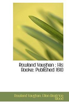 Rowland Vaughan: His Books, Published 1610; Republished and Prefaced by Ellen Beatrice Wood, 1897