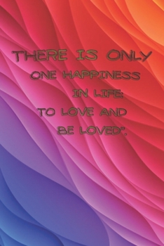 Paperback There Is Only One Happiness in Life: TO LOVE AND BE LOVED''.: Journal Notebook For Valentines Days & Resolution Gift valentine activity book