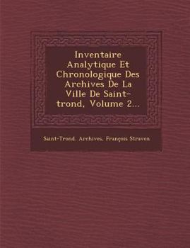 Paperback Inventaire Analytique Et Chronologique Des Archives de La Ville de Saint-Trond, Volume 2... [French] Book