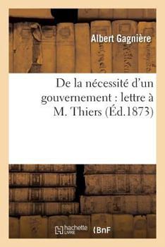 Paperback de la Nécessité d'Un Gouvernement: Lettre À M. Thiers [French] Book