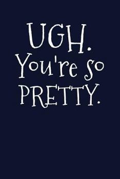 Paperback Ugh. You're so Pretty.: Writing Journal Lined, Diary, Notebook for Men & Women Book