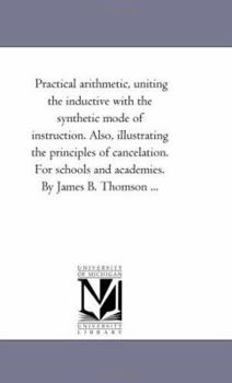 Paperback Practical Arithmetic, Uniting the inductive With the Synthetic Mode of instruction. Also, Illustrating the Principles of Cancelation. For Schools and Book