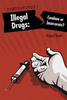 Illegal Drugs: Condone or Incarcerate? - Book  of the Controversy!
