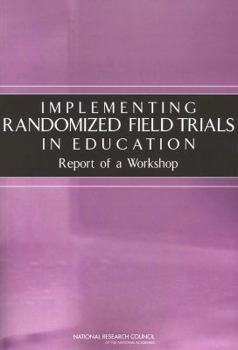 Paperback Implementing Randomized Field Trials in Education: Report of a Workshop Book