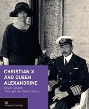Hardcover Christian X and Queen Alexandrine: Royal Couple Through the World Wars Book