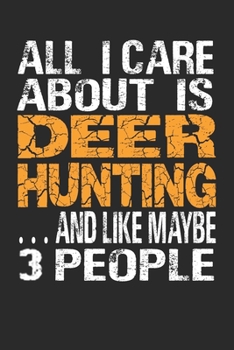 All I care about deer hunting and like maybe 3 people: Deer hunting journal, deer hunting gifts for men funny: Deer Hunters Track Record of Species, Location, Gear - Shooting Seasons Dates