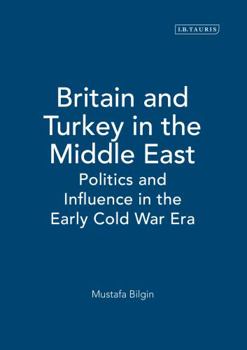 Hardcover Britain and Turkey in the Middle East: Politics and Influence in the Early Cold War Era Book