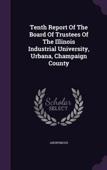 Tenth Report Of The Board Of Trustees Of The Illinois Industrial University, Urbana, Champaign County