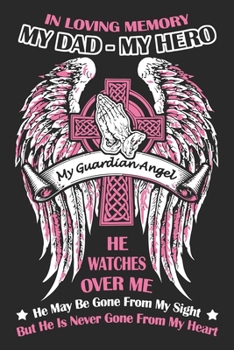 In loving memory my dad my hero my guardian angel he watches over me he may be gone from my sight but he never gone from my heart: Paperback Book With Prompts About What I Love About Dad/ Father's Day