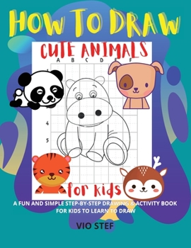 Paperback How to Draw Cute Animals: A Fun and Simple Step-by-Step Drawing and Activity Book for Kids to Learn to Draw Book