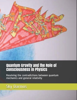 Paperback Quantum Gravity and the Role of Consciousness in Physics: Resolving the contradictions between quantum theory and relativity Book