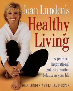 Hardcover Joan Lunden's Healthy Living: A Practical, Inspirational Guide to Creating Balance in Your Life Book