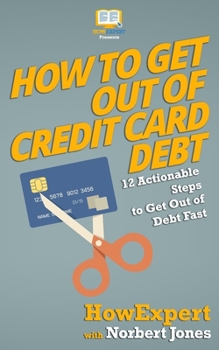 Paperback How to Get Out of Credit Card Debt: 12 Actionable Steps to Get Out of Debt Fast Book