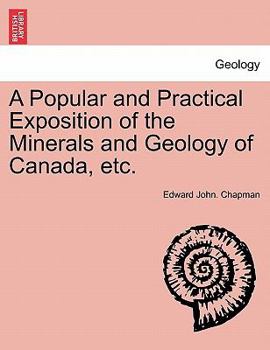 Paperback A Popular and Practical Exposition of the Minerals and Geology of Canada, Etc. Book