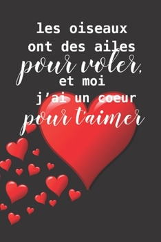 Paperback Les oiseaux ont des ailes pour voler et moi j'ai un coeur pour t'aimer: Carnet de Notes Saint Valentin, Journal Intime, ou Planificateur, cadeau d'amo [French] Book