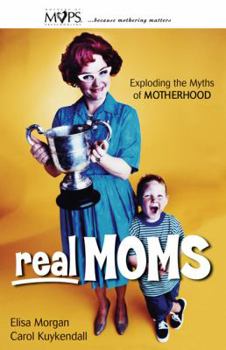 Paperback Real Moms: Exploding the Myths of Motherhood Book