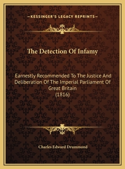 The Detection Of Infamy: Earnestly Recommended To The Justice And Deliberation Of The Imperial Parliament Of Great Britain