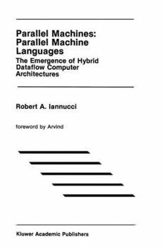 Hardcover Parallel Machines: Parallel Machine Languages: The Emergence of Hybrid Dataflow Computer Architectures Book