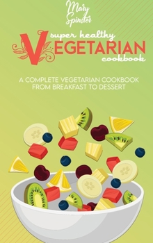 Hardcover Super Healthy Vegetarian Cookbook: A Complete Vegetarian Cookbook - From Breakfast to Dessert Book