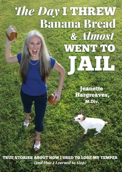 Paperback The Day I Threw Banana Bread and Almost Went to Jail: True Stories About How I Used to Lose My Temper (and How I Learned to Stop) Book