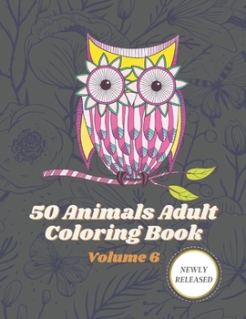 50 Animals Adult Coloring Book Volume 6: An adult coloring book with beautiful stress relieving designs of Lions, Horses, Dogs, cats, Unicorn and many more