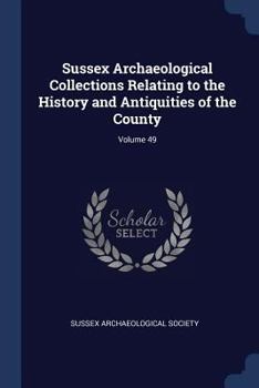 Paperback Sussex Archaeological Collections Relating to the History and Antiquities of the County; Volume 49 Book