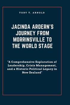 Paperback Jacinda Ardern's Journey from Morrinsville to the World Stage: A Comprehensive Exploration of Leadership, Crisis Management, and a Historic Political Book