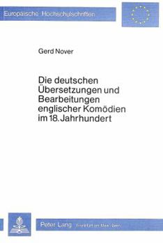 Die deutschen Ubersetzungen und Bearbeitungen englischer Komodien im 18. Jahrhundert (European university studies. Series I, German language and literature)