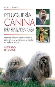 Peluquería canina para realizar en casa: Técnicas sencillas para acicalar al perro en casa y mantener su manto en perfecto estado (Spanish Edition)