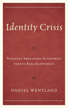 Hardcover Identity Crisis: Teaching Imaginary Economics Versus Real Economics Book