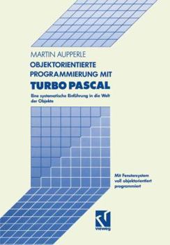 Paperback Objektorientierte Programmierung Mit Turbo Pascal: Eine Systematische Einführung in Die Welt Der Objekte [German] Book