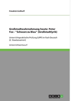 Paperback Großstadtlyrik und -wahrnehmung in Peter Fox' "Schwarz zu Blau": Unterrichtspraktische Prüfung (UPP) im Fach Deutsch (2. Staatsexamen) [German] Book