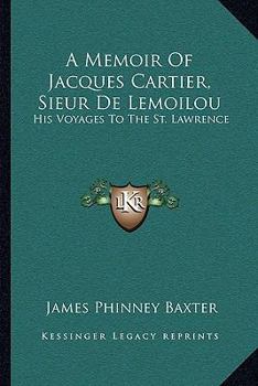 Paperback A Memoir Of Jacques Cartier, Sieur De Lemoilou: His Voyages To The St. Lawrence Book