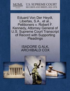 Eduard Von Der Heydt, Libertas, S.A., et al., Petitioners v. Robert F. Kennedy, Attorney General of U.S. Supreme Court Transcript of Record with Supporting Pleadings