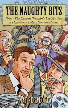 Hardcover The Naughty Bits: What The Censors Wouldn't Let You See in Hollywood's Most Famous Movies Book