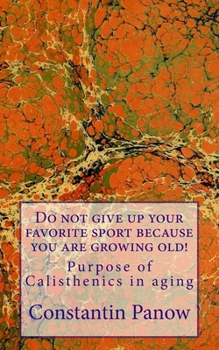 Paperback Do not give up your favorite sport because you are growing old!: Purpose of Calisthenics in aging. Book