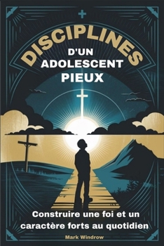 Paperback Disciplines d'Un Adolescent Pieux: Construire une foi et un caractère forts au quotidien [French] Book