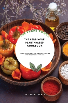 Paperback The Herbivore Plant-Based Cookbook: Perfection Secrets for Vegetable Cooking That Will Change Your Life Book