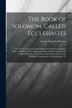 Paperback The Book of Solomon, Called Ecclesiastes; or, The Preacher, metrically Paraphrased and Accompanied With an Analysis of the Argument, Being a Retransla Book