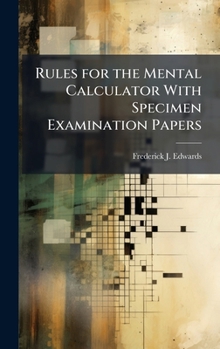 Rules for the Mental Calculator With Specimen Examination Papers