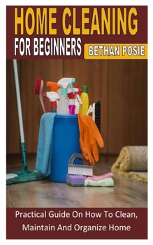 Paperback Home Cleaning for Beginners: Practical Guide On How To Clean, Maintain And Organize Home Book