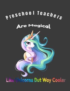 Paperback Preschool Teachers Are Magical Like Unicorns But Way Cooler: Teacher Appreciation Composition Notebook Book