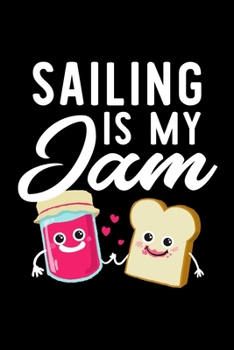 Sailing Is My Jam: Funny Notebook for Sailing Fan | Great Christmas & Birthday Gift Idea for Sailing Fan | Sailing Journal | 100 pages 6x9 inches