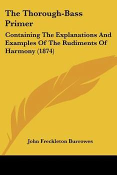 Paperback The Thorough-Bass Primer: Containing The Explanations And Examples Of The Rudiments Of Harmony (1874) Book