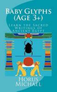 Baby Glyphs (Age 3+) : Learn the Sacred Writings of Ancient Egypt
