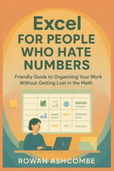 Paperback Excel for people who hate numbers: Friendly Guide to Organizing Your Work Without Getting Lost in the Math Book