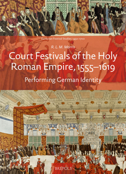 Court Festivals of the Holy Roman Empire, 1555-1619: Performing German Identity