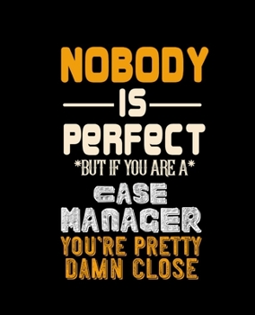 Nobody Is Perfect But If You Are a Case Manager Your Pretty Damn Close: College Ruled Lined Notebook 120 Pages Perfect Funny Gift keepsake Journal, Diary